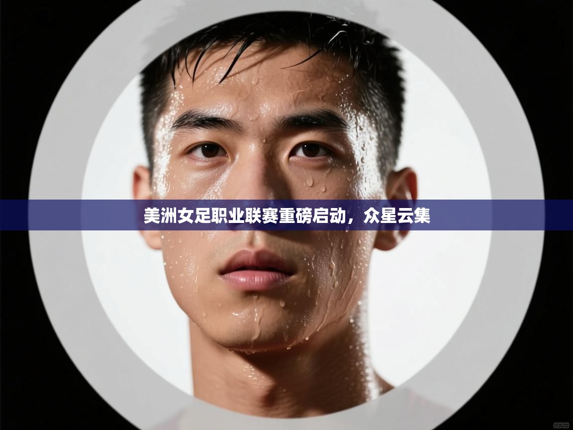 蓝鲸体育直播在线观看-美洲女足职业联赛重磅启动,众星云集 第3张