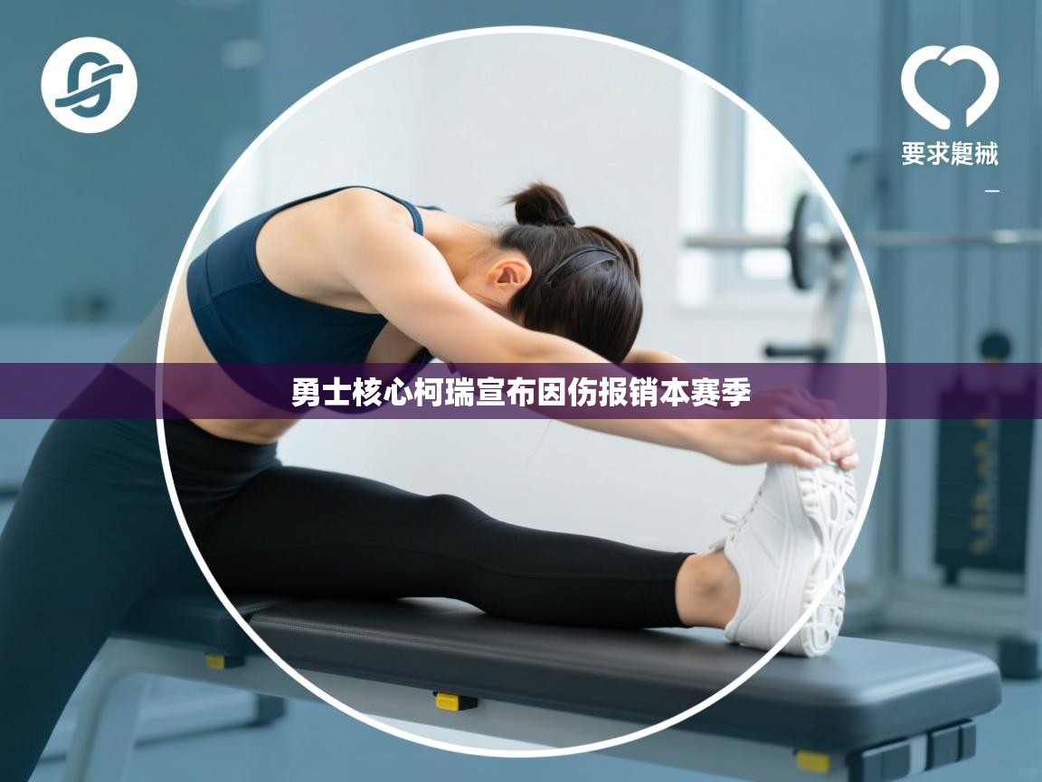 蓝鲸体育直播在线观看免费-勇士核心柯瑞宣布因伤报销本赛季