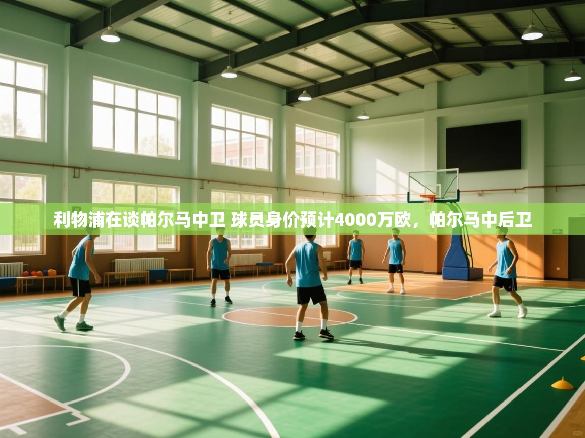 蓝鲸体育在线直播-利物浦在谈帕尔马中卫 球员身价预计4000万欧,帕尔马中后卫 第1张