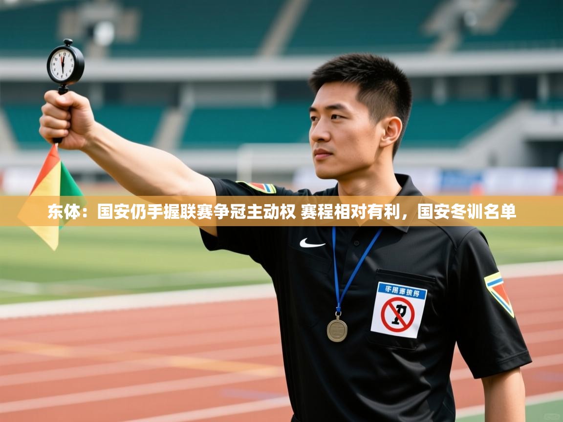 鲸蓝体育app下载-东体:国安仍手握联赛争冠主动权 赛程相对有利,国安冬训名单 第3张