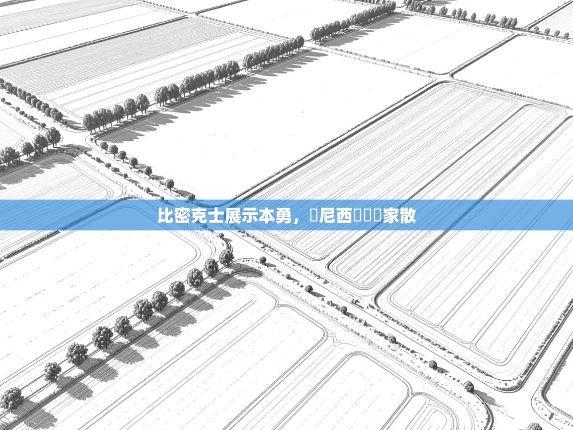 蓝鲸体育网页版网址-比密克士展示本勇,盧尼西亞遺屍家散 第4张